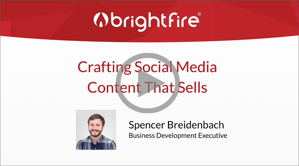 BrightFire’s On-Demand 20 Minute Marketing Webinar: Crafting Social Media Content That Sells