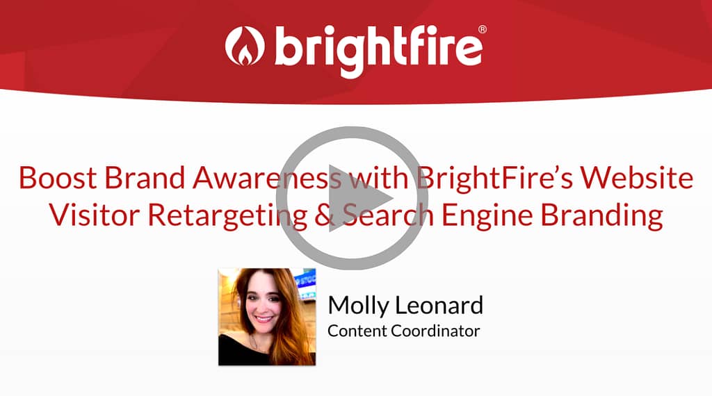 View BrightFire's on-demand webinar, "Boost Brand Awareness with BrightFire's Website Visitor Retargeting & Search Engine Branding"