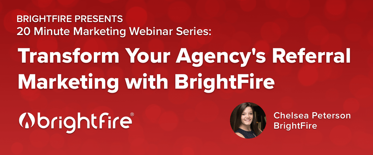 20 Minute Marketing Webinar: Transform Your Agency’s Referral Marketing with BrightFire