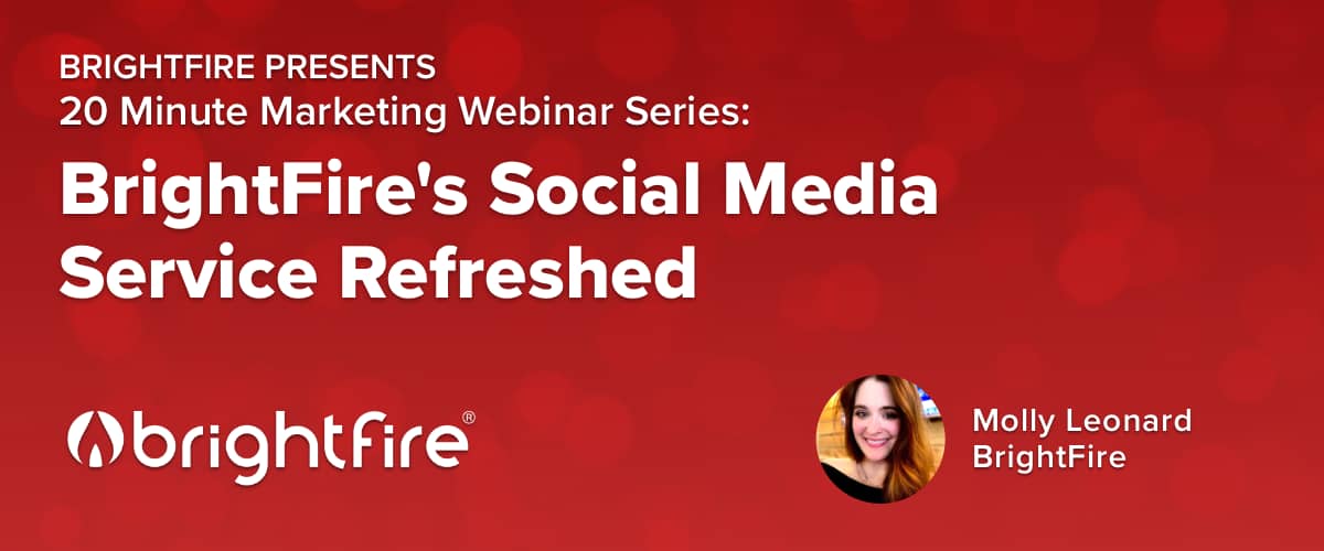 View BrightFire's latest webinar, "BrightFire's Social Media Service Refreshed with New Look & Tools," on-demand now.