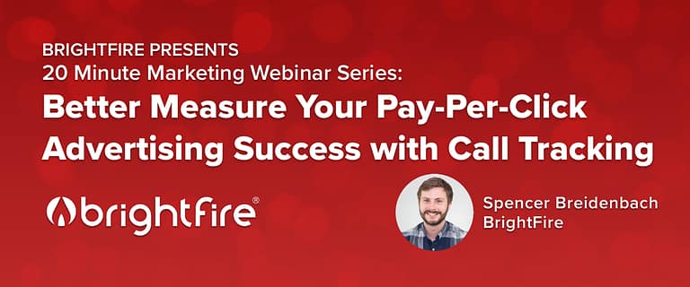 BrightFire's 20 Minute Marketing Webinar on Better Measure Your Pay-Per-Click Advertising Success With Call Tracking