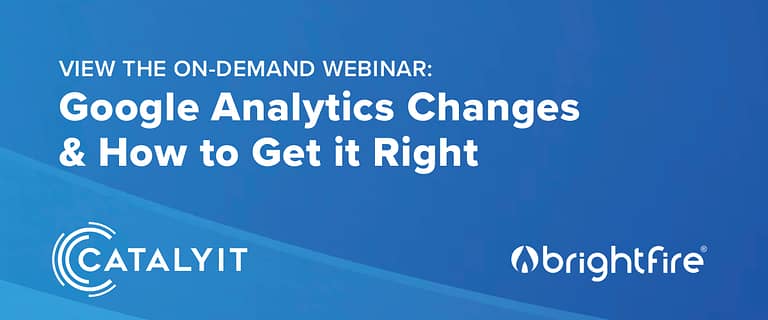 Catalyit Live & BrightFire Webinar: Google Analytics Changes & How to Get it Right