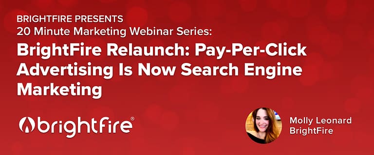 20 Minute Marketing Webinar on BrightFire’s Relaunch: Pay-Per-Click Advertising Is Now Search Engine Marketing