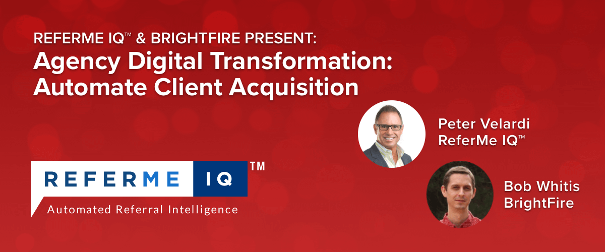 ReferMe IQ™ and BrightFire Present Agency Digital Transformation: Automate Client Acquisition
