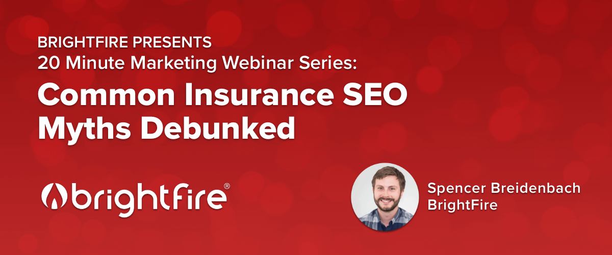 BrightFire's 20 Minute Marketing Webinar: Common Insurance SEO Myths Debunked