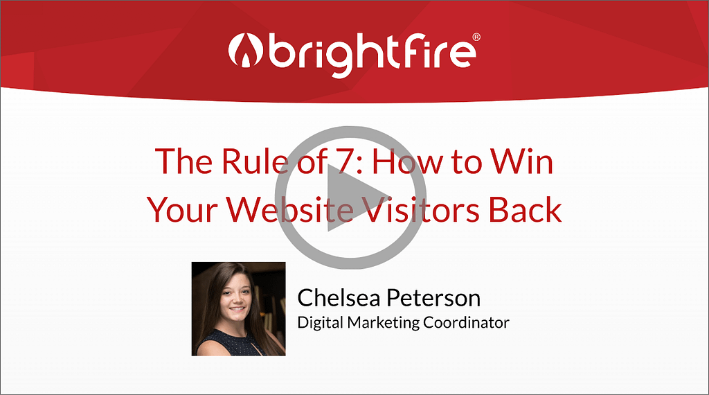 Watch BrightFire's 20 Minute Marketing Webinar, The Rule of 7: How to Win Your Website Visitors Back, on-demand.