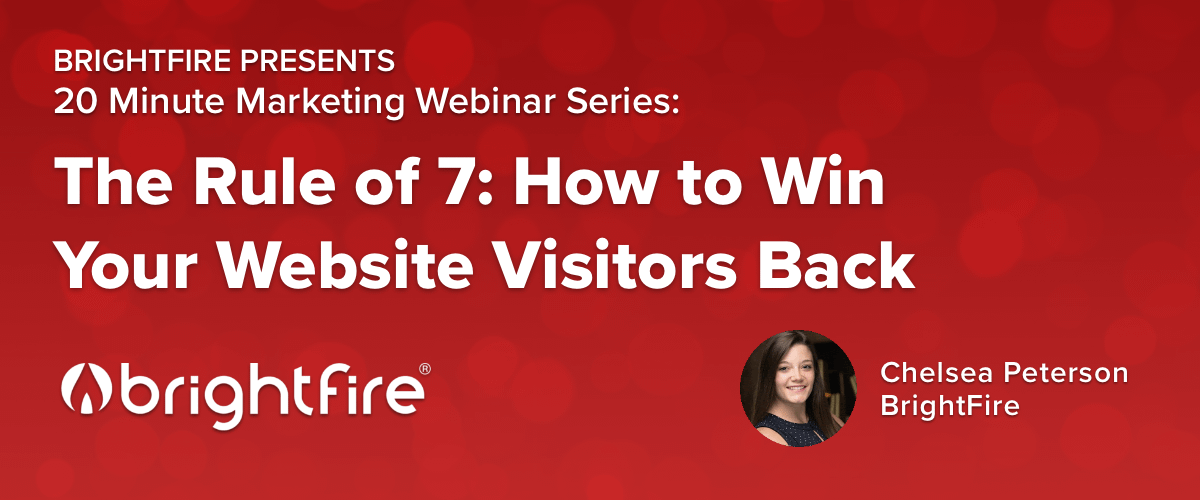 Watch BrightFire's 20 Minute Marketing Webinar on The Rule of 7: How to Win Your Website Visitors Back
