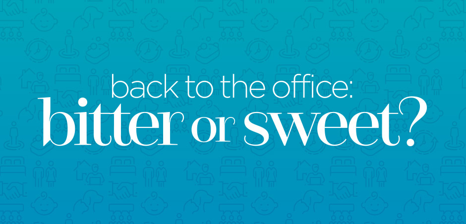 Back to the Office: Bitter or Sweet?