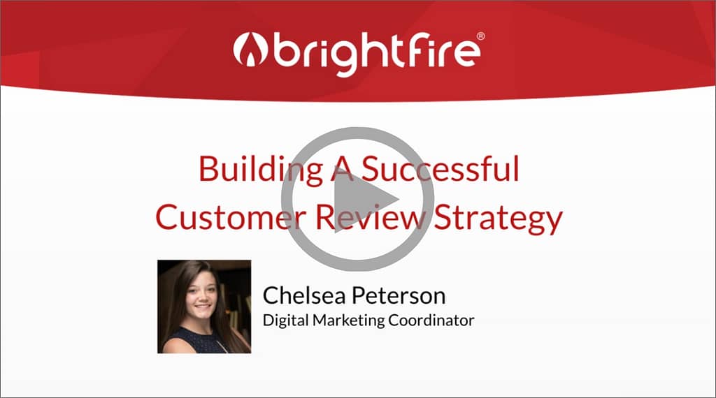 BrightFire’s On-Demand 20 Minute Marketing Webinar: Building A Successful Customer Review Strategy