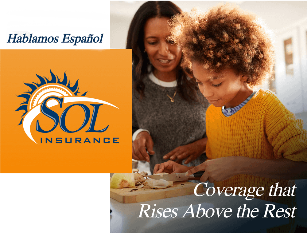 A collage featuring a Sol Insurance logo, text “Hablamos Español”, and a photo of a woman and child cooking with text “Coverage that Rises Above the Rest” A collage featuring a Sol Insurance logo, text "Hablamos Español", and a photo of a woman and child cooking with text "Coverage that Rises Above the Rest"