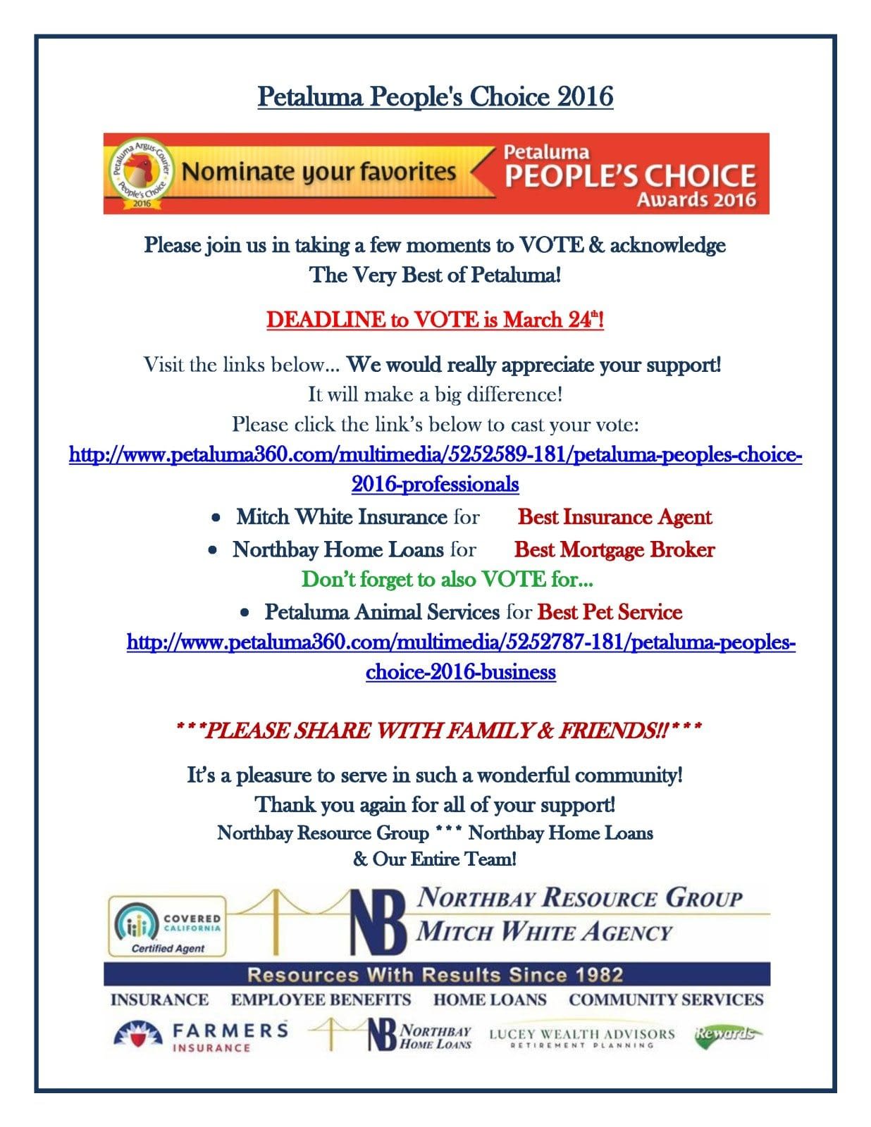 We really appreciate your support! It will make a big difference! Please click the link below and make sure to nominate: Professionals & Specialist as https://www.petaluma360.com/…/petaluma-peoples-choice-2016-p… • Mitch White Insurance for Best Insurance Agent • Northbay Home Loans for Best Mortgage Broker Don’t forget to also VOTE for… • Petaluma Animal Services for Best Pet Service https://www.petaluma360.com/…/petaluma-peoples-choice-2016-b… ***PLEASE SHARE WITH FAMILY & FRIENDS!!*** Thank you again for all your support! Northbay Resourse Group *** Northbay Home Loans & Our Entire Team! ***DEADLINE to VOTE is March 24th***