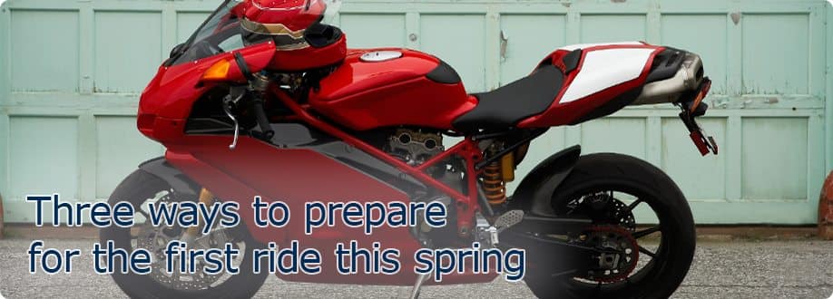 Three ways to prepare for the first motorcycle ride this spring.