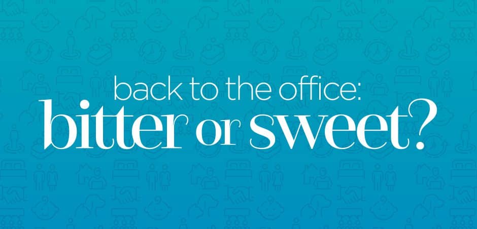 Back to the Office: Bitter or Sweet?